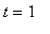 t = 1